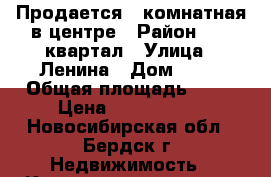 Продается 1-комнатная в центре › Район ­ 11 квартал › Улица ­ Ленина › Дом ­ 12 › Общая площадь ­ 32 › Цена ­ 1 300 000 - Новосибирская обл., Бердск г. Недвижимость » Квартиры продажа   